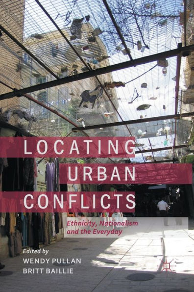 Locating Urban Conflicts: Ethnicity, Nationalism and the Everyday