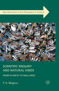 Title: Scientific Enquiry and Natural Kinds: From Planets to Mallards, Author: P. Magnus