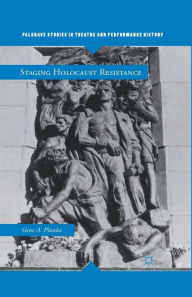 Title: Staging Holocaust Resistance, Author: Gene A. Plunka