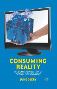 Title: Consuming Reality: The Commercialization of Factual Entertainment, Author: J. Deery