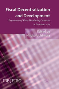 Title: Fiscal Decentralization and Development: Experiences of Three Developing Countries in Southeast Asia, Author: H. Uchimura