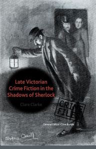 Title: Late Victorian Crime Fiction in the Shadows of Sherlock, Author: C. Clarke