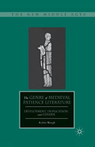 Title: The Genre of Medieval Patience Literature: Development, Duplication, and Gender, Author: R. Waugh