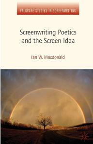 Title: Screenwriting Poetics and the Screen Idea, Author: I. MacDonald
