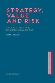 Title: Strategy, Value and Risk: A Guide to Advanced Financial Management, Author: J. Rogers