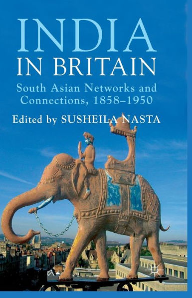 India Britain: South Asian Networks and Connections, 1858-1950