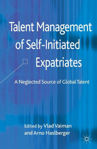 Talent Management of Self-Initiated Expatriates: A Neglected Source Global