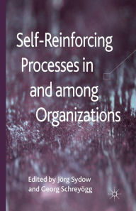 Title: Self-Reinforcing Processes in and among Organizations, Author: J. Sydow