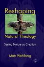 Reshaping Natural Theology: Seeing Nature as Creation