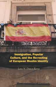 Title: Immigration, Popular Culture, and the Re-routing of European Muslim Identity, Author: L. Dotson-Renta