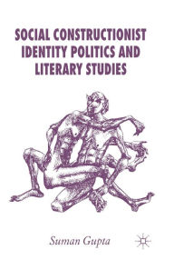 Title: Social Constructionist Identity Politics and Literary Studies, Author: S. Gupta