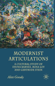 Title: Modernist Articulations: A Cultural Study of Djuna Barnes, Mina Loy and Gertrude Stein, Author: Jerry Almquist