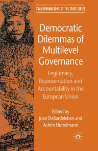 Title: Democratic Dilemmas of Multilevel Governance: Legitimacy, Representation and Accountability in the European Union, Author: J. DeBardeleben