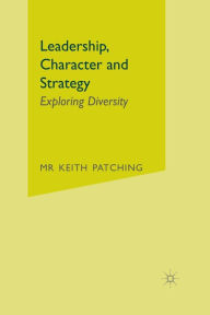 Title: Leadership, Character and Strategy: Exploring Diversity, Author: Keith Patching