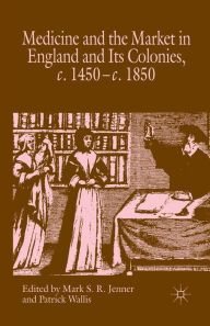 Title: Medicine and the Market in England and its Colonies, c.1450- c.1850, Author: M. Jenner