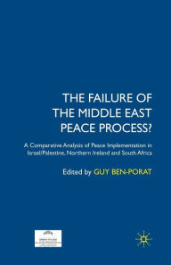 Title: The Failure of the Middle East Peace Process?: A Comparative Analysis of Peace Implementation in Israel/Palestine, Northern Ireland and South Africa, Author: Guy Ben-Porat