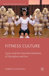 Title: Fitness Culture: Gyms and the Commercialisation of Discipline and Fun, Author: Roberta Sassatelli