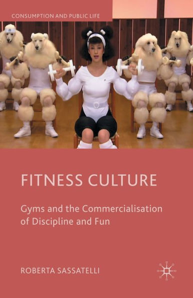 Fitness Culture: Gyms and the Commercialisation of Discipline Fun