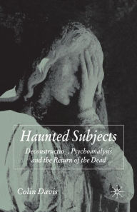 Title: Haunted Subjects: Deconstruction, Psychoanalysis and the Return of the Dead, Author: C. Davis