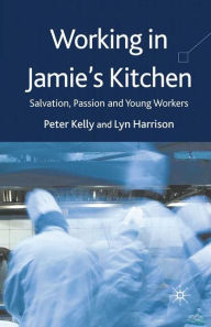 Title: Working in Jamie's Kitchen: Salvation, Passion and Young Workers, Author: P. Kelly