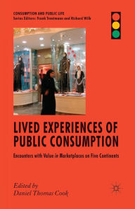 Title: Lived Experiences of Public Consumption: Encounters with Value in Marketplaces on Five Continents, Author: D. Cook