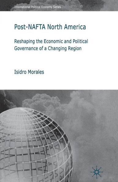 Post-NAFTA North America: Reshaping the Economic and Political Governance of a Changing Region