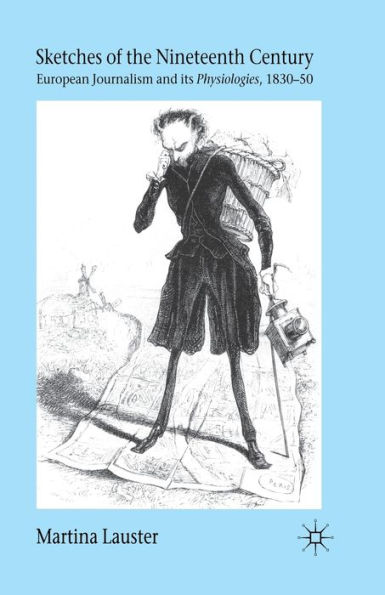 Sketches of the Nineteenth Century: European Journalism and its Physiologies , 1830-50