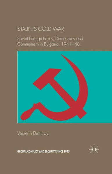 Stalin's Cold War: Soviet Foreign Policy, Democracy and Communism in Bulgaria, 1941-48