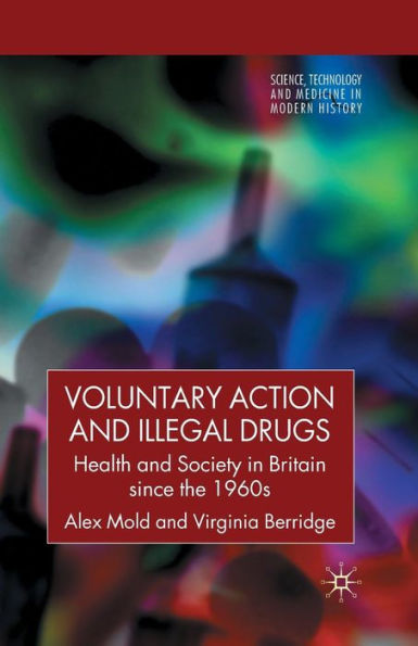 Voluntary Action and Illegal Drugs: Health Society Britain since the 1960s