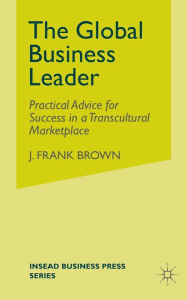 Title: The Global Business Leader: Practical Advice for Success in a Transcultural Marketplace, Author: J. Brown