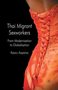 Title: Thai Migrant Sexworkers: From Modernisation to Globalisation, Author: K. Aoyama