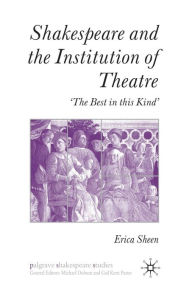 Title: Shakespeare and the Institution of Theatre: 'The Best in this Kind', Author: Abazovic Dino