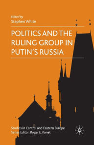 Title: Politics and the Ruling Group in Putin's Russia, Author: S. White