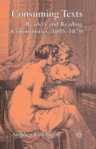 Title: Consuming Texts: Readers and Reading Communities, 1695-1870, Author: Stephen Colclough
