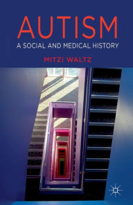 Title: Autism: A Social and Medical History, Author: M. Waltz