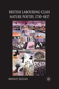 Title: British Labouring-Class Nature Poetry, 1730-1837, Author: B. Keegan