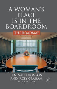 Title: A Woman's Place is in the Boardroom: The Roadmap, Author: P. Thomson