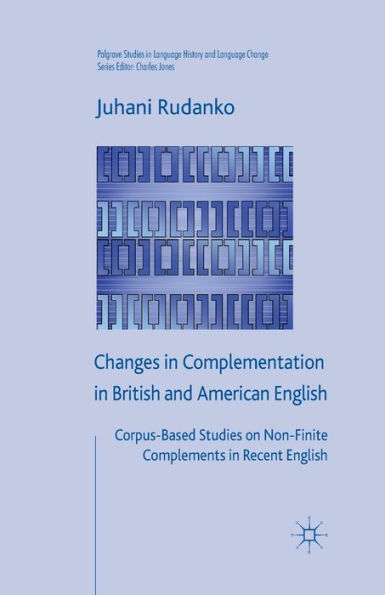 Changes Complementation British and American English: Corpus-Based Studies on Non-Finite Complements Recent English
