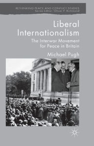 Title: Liberal Internationalism: The Interwar Movement for Peace in Britain, Author: M. Pugh