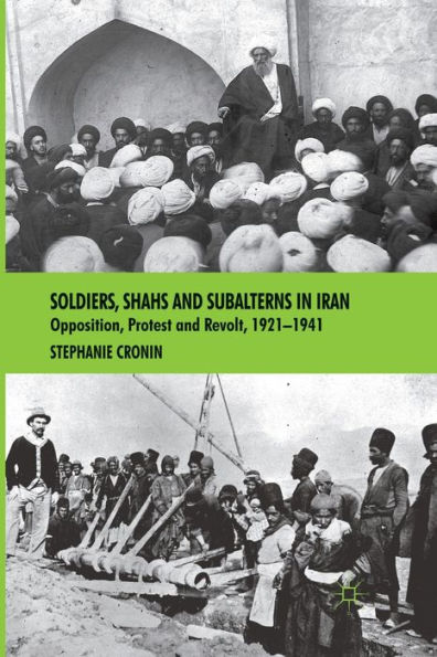 Soldiers, Shahs and Subalterns Iran: Opposition, Protest Revolt, 1921-1941