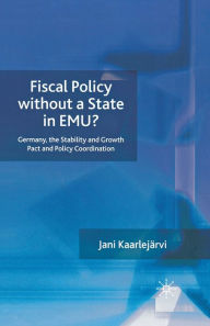 Title: Fiscal Policy Without a State in EMU?: Germany, the Stability and Growth Pact and Policy Coordination, Author: J. Kaarlejïrvi