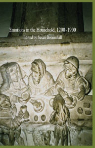 Title: Emotions in the Household, 1200-1900, Author: S. Broomhall