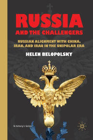 Title: Russia and the Challengers: Russian Alignment with China, Iran and Iraq in the Unipolar Era, Author: H. Belopolsky