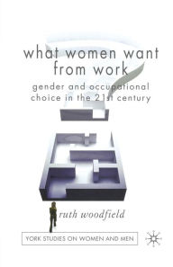 Title: What Women Want From Work: Gender and Occupational Choice in the 21st Century, Author: R. Woodfield