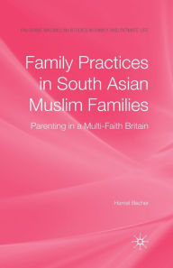 Title: Family Practices in South Asian Muslim Families: Parenting in a Multi-Faith Britain, Author: H. Becher