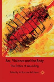 Title: Sex, Violence and the Body: The Erotics of Wounding, Author: V. Burr