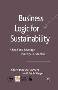 Title: Business Logic for Sustainability: A Food and Beverage Industry Perspective, Author: Aileen Ionescu-Somers