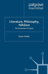 Title: Literature, Philosophy, Nihilism: The Uncanniest of Guests, Author: Shane Weller