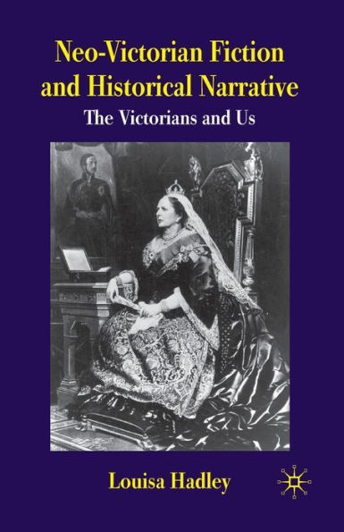 Neo-Victorian Fiction and Historical Narrative: The Victorians Us