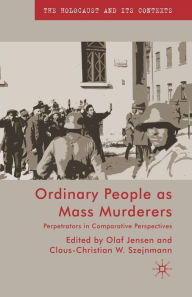 Title: Ordinary People as Mass Murderers: Perpetrators in Comparative Perspectives, Author: O. Jensen